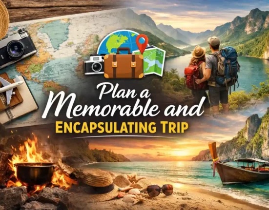 Plan a Memorable and Encapsulating Trip