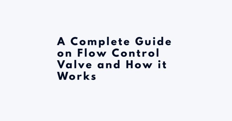 A Complete Guide on Flow Control Valve and How it Works