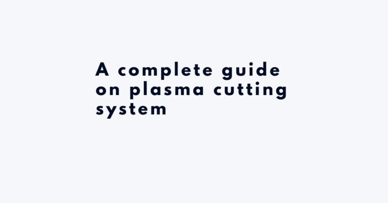 A complete guide on plasma cutting system