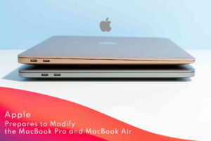 Apple Prepares to Modify the MacBook Pro and MacBook Air