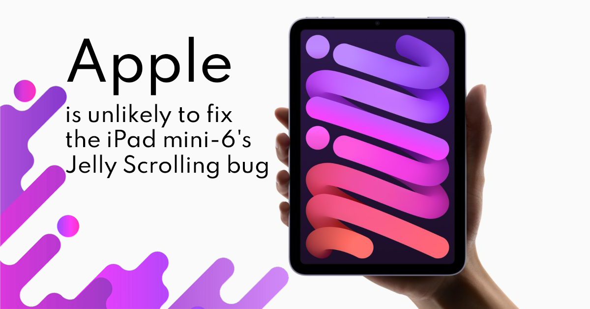 Apple is unlikely to fix the iPad mini-6's Jelly Scrolling bug 2