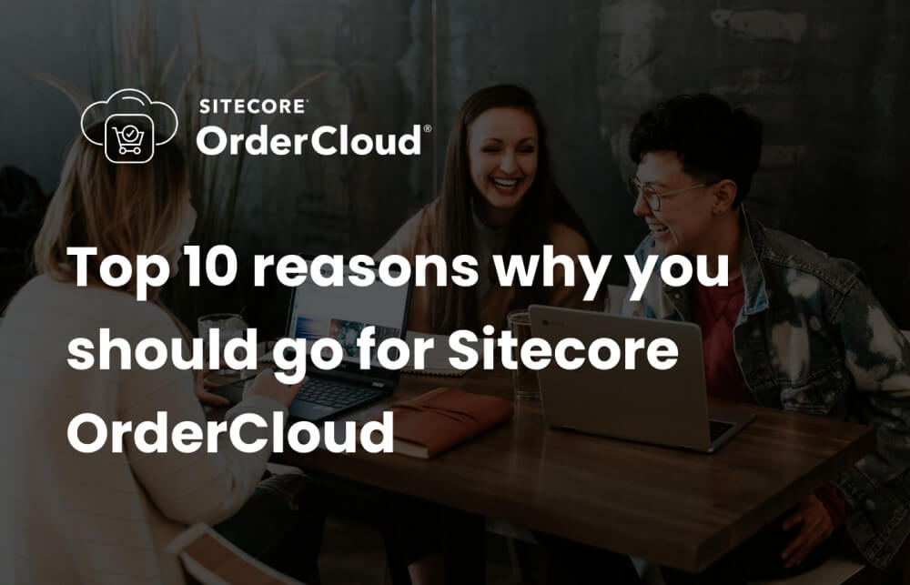 Top 10 reasons why you should go for Sitecore OrderCloud