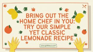 Bring Out the Home Chef in You Try our Simple Yet Classic Lemonade Recipe