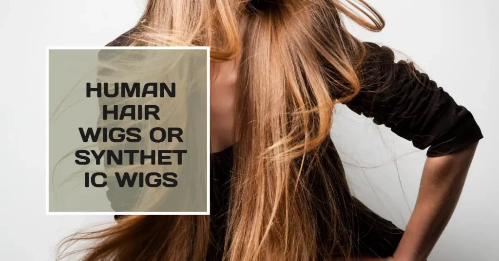 Human Hair Wigs or Synthetic Wigs