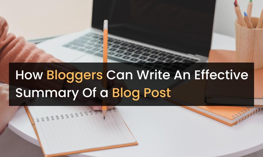 How Bloggers Can Write an Effective Summary of a Blog Post
