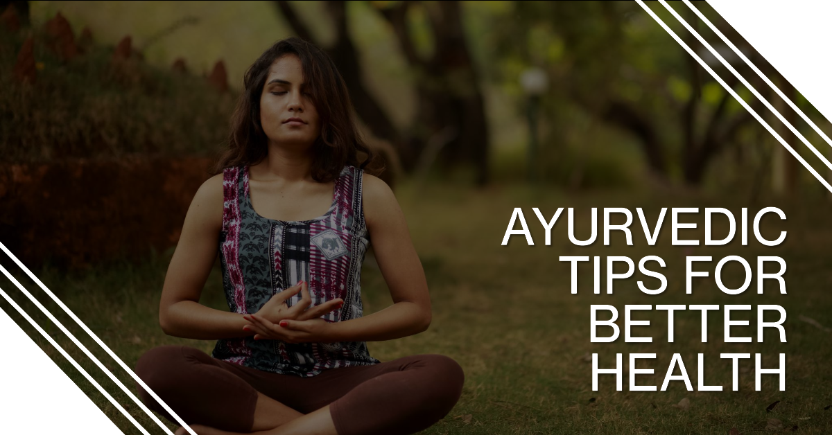 Useful Ayurvedic Tips for Better Health and Well-Being