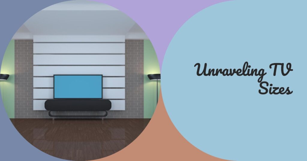 Unraveling TV Sizes: Finding The Best Screen Size for Your Home
