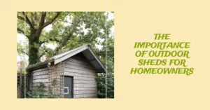 Why Outdoor Sheds Are Important for Homeowners