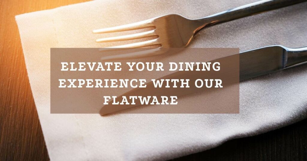 elevate-your-dining-experience-with-our-flatware