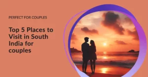 Top 5 Romantic Getaways in South India